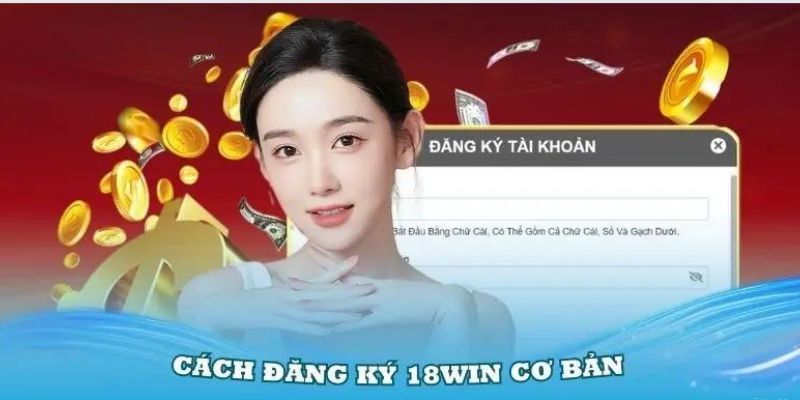 Các bước đăng ký 18Win dễ thực hiện nhanh chóng