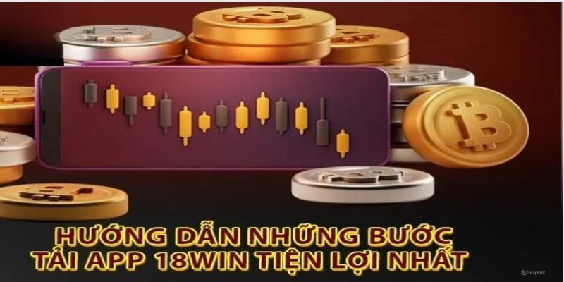 Quy trình thực hiện tải app 18Win nhanh gọn