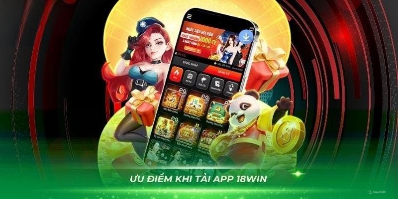 Lý do mà hội viên nên tải app 18Win ngay