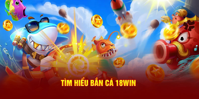 Sảnh game bắn cá 18Win cực hấp dẫn